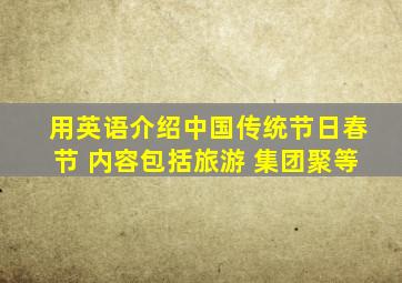 用英语介绍中国传统节日春节 内容包括旅游 集团聚等